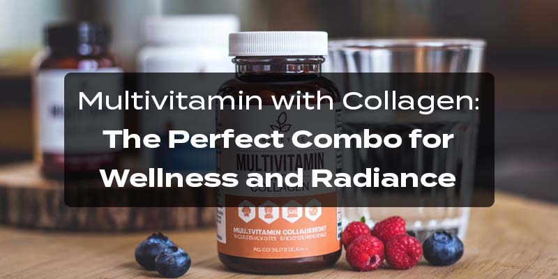 Multivitamin with Collagen: The Perfect Combo for Wellness and Radiance